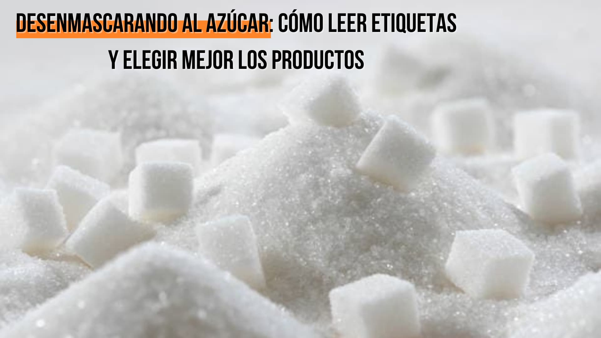 Desenmascarando al Azúcar: Cómo Leer Etiquetas y Elegir Mejor los Productos
